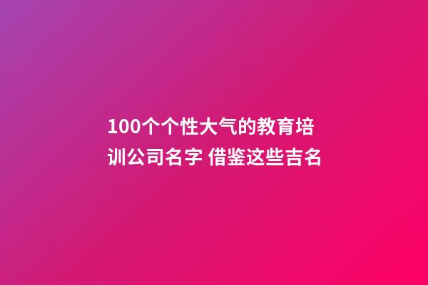 100个个性大气的教育培训公司名字 借鉴这些吉名